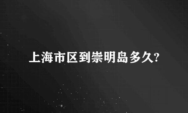 上海市区到崇明岛多久?