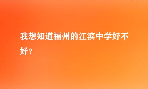 我想知道福州的江滨中学好不好？