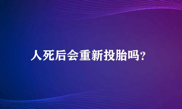 人死后会重新投胎吗？