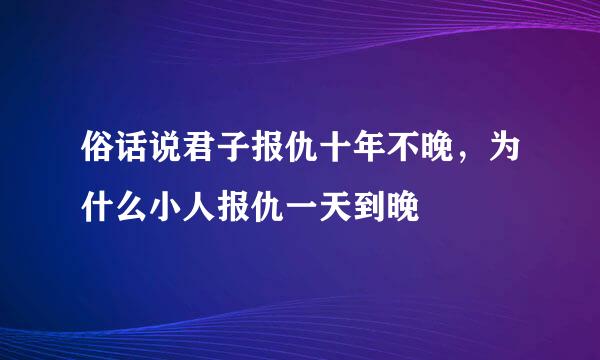 俗话说君子报仇十年不晚，为什么小人报仇一天到晚