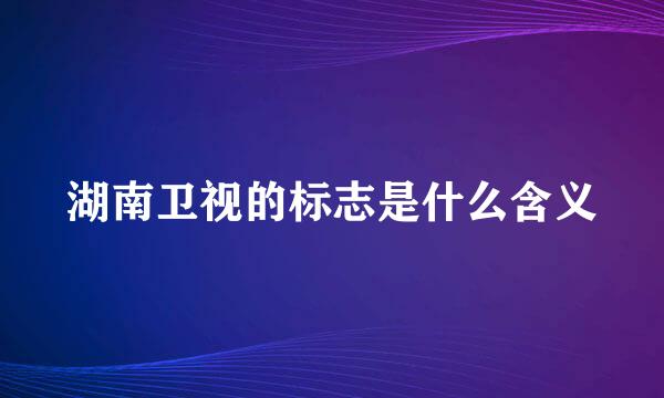 湖南卫视的标志是什么含义