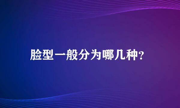 脸型一般分为哪几种？