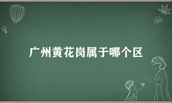 广州黄花岗属于哪个区