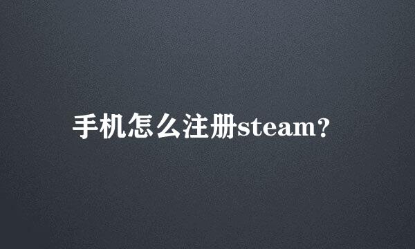 手机怎么注册steam？