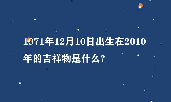 1971年12月10日出生在2010年的吉祥物是什么?