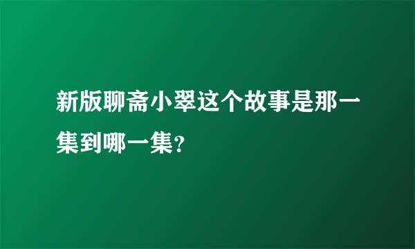 新版聊斋小翠这个故事是那一集到哪一集？