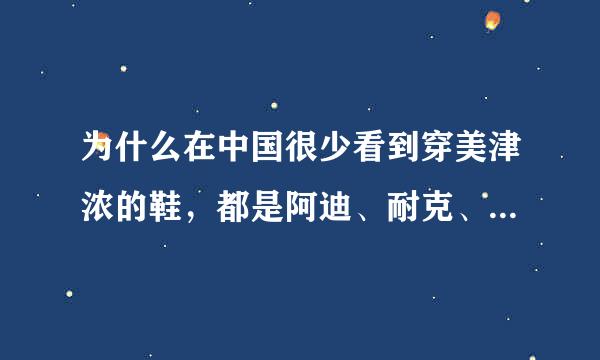 为什么在中国很少看到穿美津浓的鞋，都是阿迪、耐克、李宁、安踏、特步，美津浓不好吗？