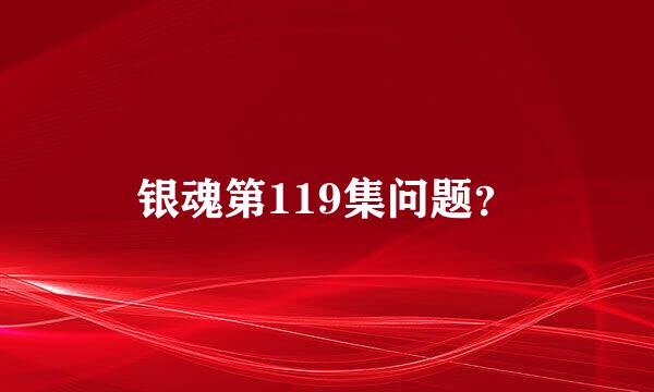 银魂第119集问题？