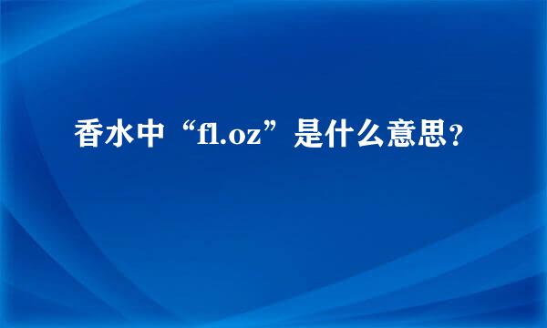 香水中“fl.oz”是什么意思？