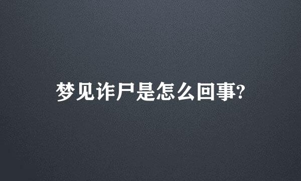 梦见诈尸是怎么回事?