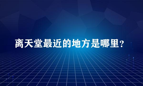 离天堂最近的地方是哪里？