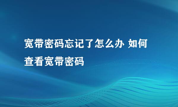 宽带密码忘记了怎么办 如何查看宽带密码