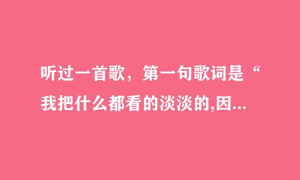 听过一首歌，第一句歌词是“我把什么都看的淡淡的,因为我像风儿一样”，求这首歌曲