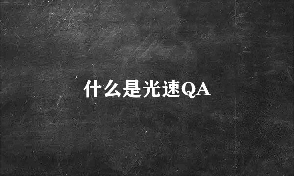 什么是光速QA