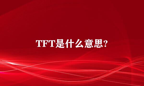 TFT是什么意思?