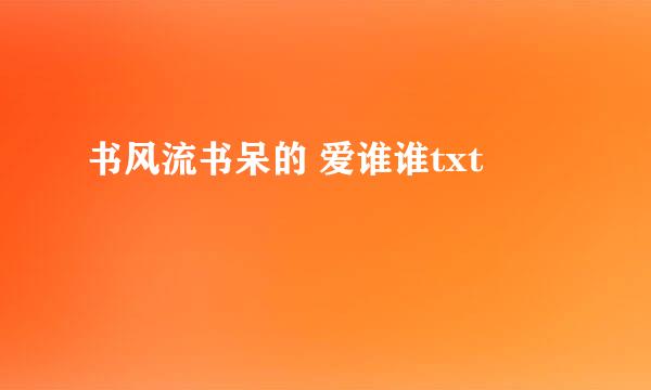 书风流书呆的 爱谁谁txt