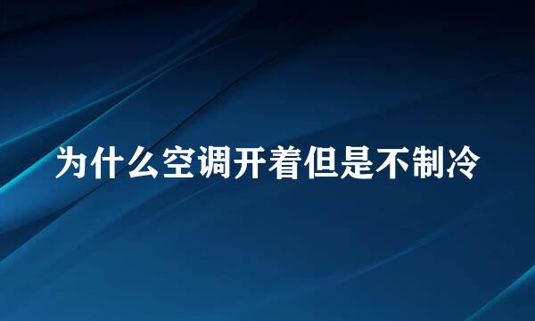 为什么空调开着但是不制冷