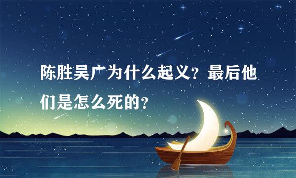 陈胜吴广为什么起义？最后他们是怎么死的？