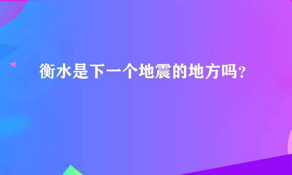 衡水是下一个地震的地方吗？