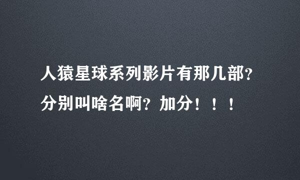 人猿星球系列影片有那几部？分别叫啥名啊？加分！！！