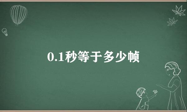 0.1秒等于多少帧