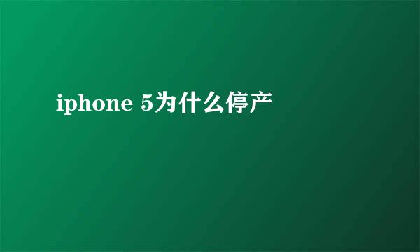 iphone 5为什么停产