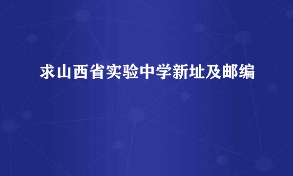 求山西省实验中学新址及邮编