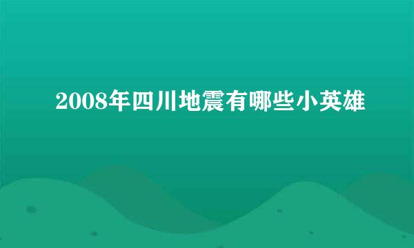 2008年四川地震有哪些小英雄