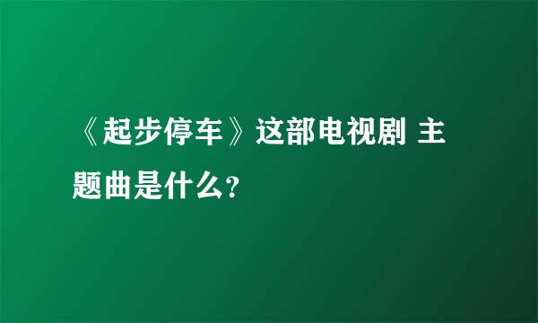 《起步停车》这部电视剧 主题曲是什么？