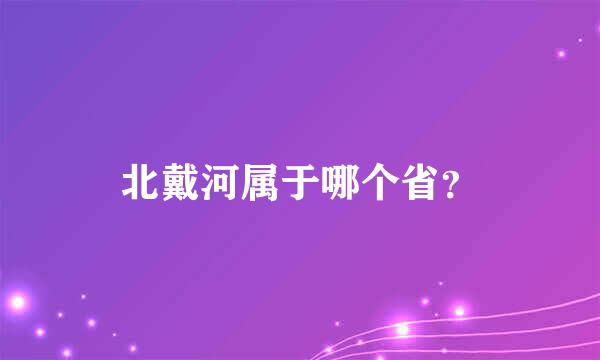 北戴河属于哪个省？