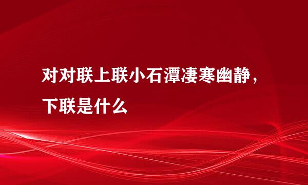 对对联上联小石潭凄寒幽静，下联是什么