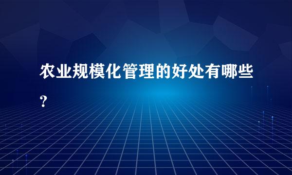 农业规模化管理的好处有哪些？