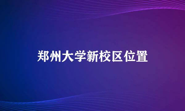 郑州大学新校区位置