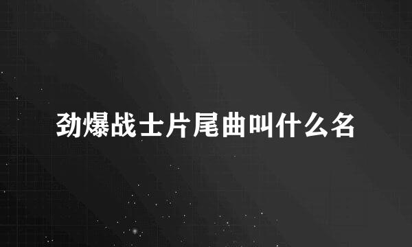 劲爆战士片尾曲叫什么名