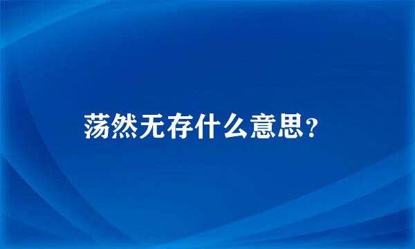 荡然无存什么意思？