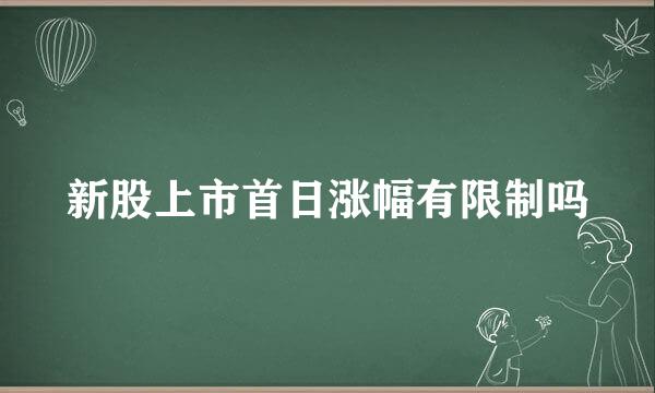 新股上市首日涨幅有限制吗