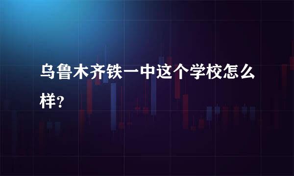 乌鲁木齐铁一中这个学校怎么样？