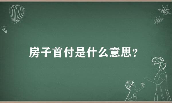 房子首付是什么意思？