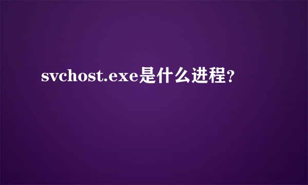 svchost.exe是什么进程？