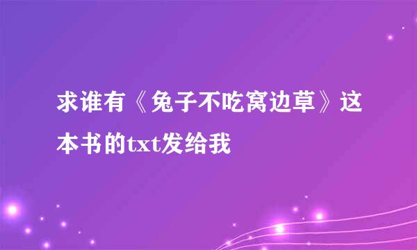 求谁有《兔子不吃窝边草》这本书的txt发给我