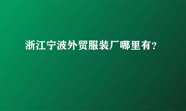 浙江宁波外贸服装厂哪里有？