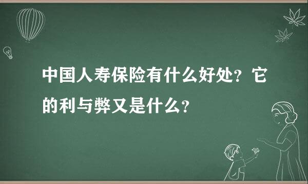 中国人寿保险有什么好处？它的利与弊又是什么？