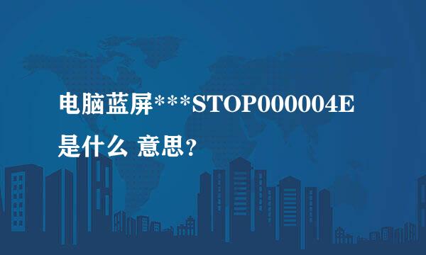 电脑蓝屏***STOP000004E是什么 意思？