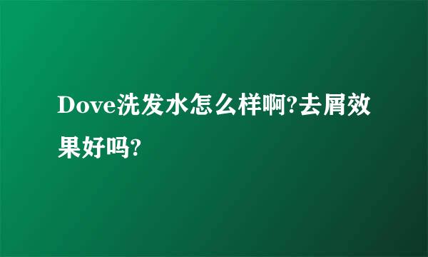 Dove洗发水怎么样啊?去屑效果好吗?