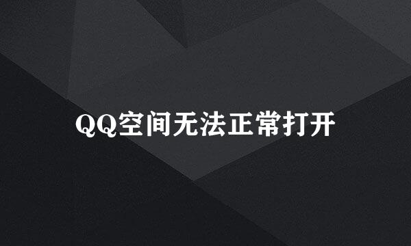 QQ空间无法正常打开