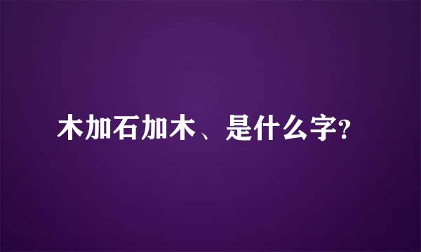 木加石加木、是什么字？