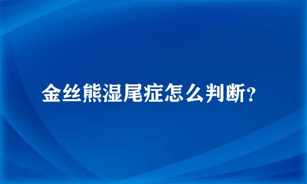 金丝熊湿尾症怎么判断？