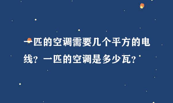 一匹的空调需要几个平方的电线？一匹的空调是多少瓦？