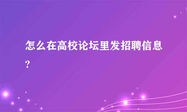 怎么在高校论坛里发招聘信息?