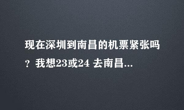 现在深圳到南昌的机票紧张吗？我想23或24 去南昌，但是还是确定！请问最少提前几天预订？1天可以吗？